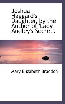 Book cover for Joshua Haggard's Daughter, by the Author of 'Lady Audley's Secret'.
