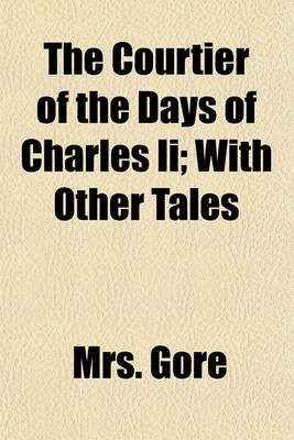 Book cover for The Courtier of the Days of Charles II; With Other Tales