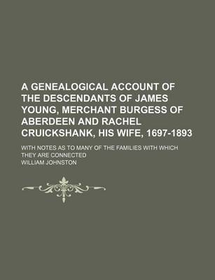 Book cover for A Genealogical Account of the Descendants of James Young, Merchant Burgess of Aberdeen and Rachel Cruickshank, His Wife, 1697-1893; With Notes as to Many of the Families with Which They Are Connected