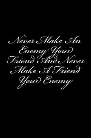 Cover of Never Make An Enemy Your Friend And Never Make A Friend Your Enemy