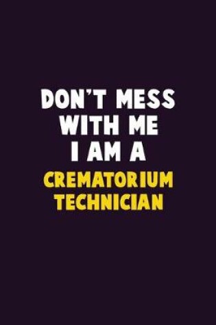 Cover of Don't Mess With Me, I Am A Crematorium Technician