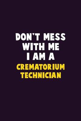 Book cover for Don't Mess With Me, I Am A Crematorium Technician