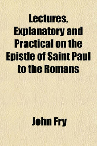 Cover of Lectures, Explanatory and Practical on the Epistle of Saint Paul to the Romans