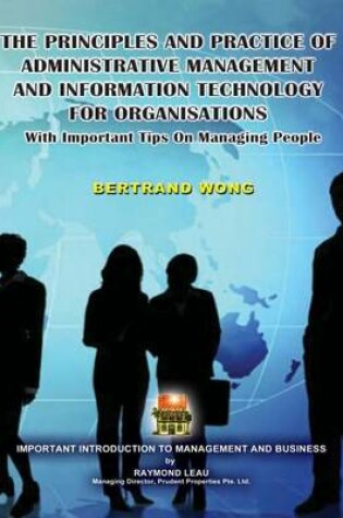 Cover of THE PRINCIPLES AND PRACTICE OF ADMINISTRATIVE MANAGEMENT AND INFORMATION TECHNOLOGY FOR ORGANISATIONS With Important Tips On Managing People