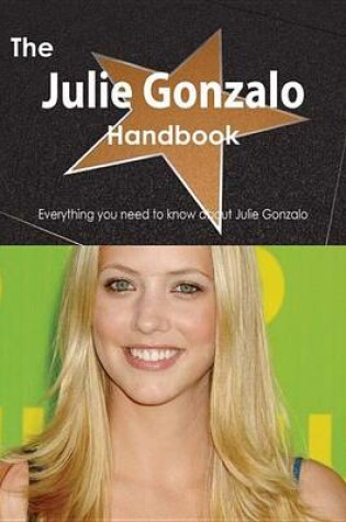 Cover of The Julie Gonzalo Handbook - Everything You Need to Know about Julie Gonzalo