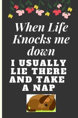 Book cover for When Life Knocks Me Down I Usually Lie There and Take a Nap