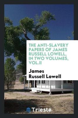 Book cover for The Anti-Slavery Papers of James Russell Lowell, in Two Volumes, Vol.II