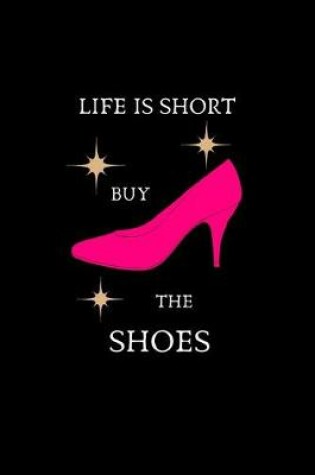 Cover of Life Is Short Buy the Shoes