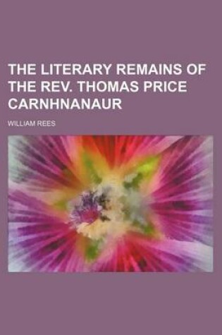 Cover of The Literary Remains of the REV. Thomas Price Carnhnanaur