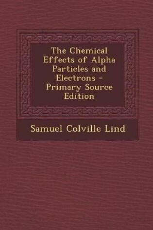 Cover of The Chemical Effects of Alpha Particles and Electrons - Primary Source Edition