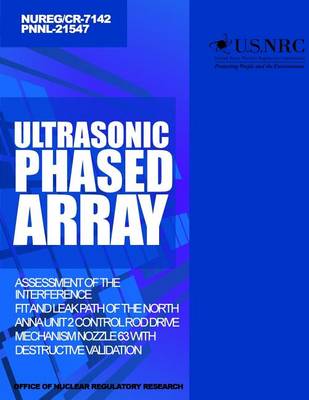 Book cover for Ultrasonic Phased Array Assessment of the Interference Fit and Leak Path of the North Anna Unit 2 Control Rod Drive Mechanism Nozzle 63 With Destructive Validation