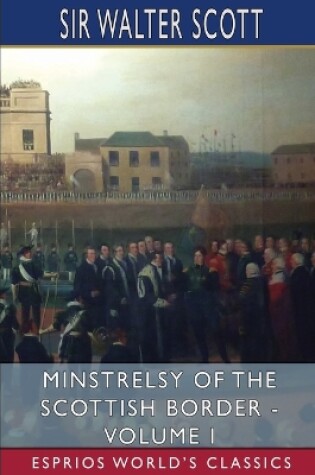 Cover of Minstrelsy of the Scottish Border - Volume I (Esprios Classics)