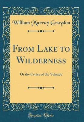 Book cover for From Lake to Wilderness: Or the Cruise of the Yolande (Classic Reprint)