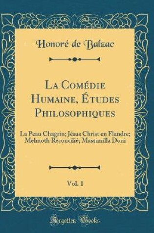 Cover of La Comédie Humaine, Études Philosophiques, Vol. 1: La Peau Chagrin; Jésus Christ en Flandre; Melmoth Reconcilié; Massimilla Doni (Classic Reprint)