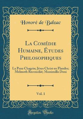 Book cover for La Comédie Humaine, Études Philosophiques, Vol. 1: La Peau Chagrin; Jésus Christ en Flandre; Melmoth Reconcilié; Massimilla Doni (Classic Reprint)