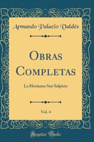 Cover of Obras Completas, Vol. 4: La Hermana San Sulpicio (Classic Reprint)