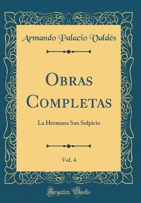 Book cover for Obras Completas, Vol. 4: La Hermana San Sulpicio (Classic Reprint)