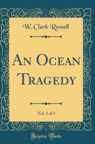 Cover of An Ocean Tragedy, Vol. 2 of 3 (Classic Reprint)