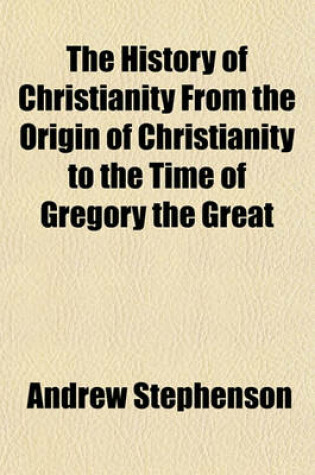 Cover of The History of Christianity from the Origin of Christianity to the Time of Gregory the Great