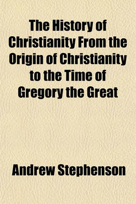 Book cover for The History of Christianity from the Origin of Christianity to the Time of Gregory the Great