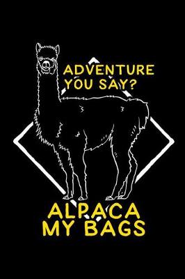 Book cover for Adventure You Say? Alpaca My Bags