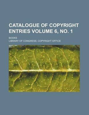 Book cover for Catalogue of Copyright Entries Volume 6, No. 1; Books