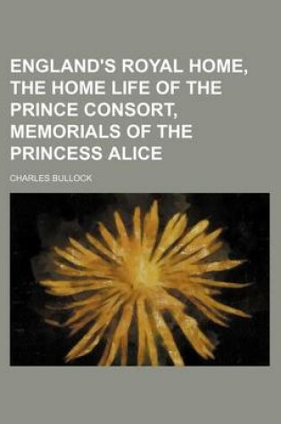 Cover of England's Royal Home, the Home Life of the Prince Consort, Memorials of the Princess Alice