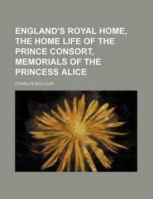 Book cover for England's Royal Home, the Home Life of the Prince Consort, Memorials of the Princess Alice