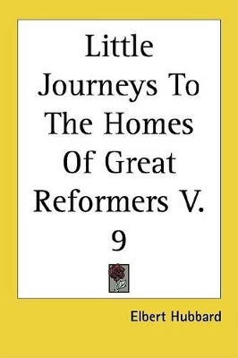 Book cover for Little Journeys to the Homes of Great Reformers V. 9