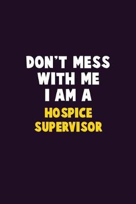 Book cover for Don't Mess With Me, I Am A Hospice Supervisor