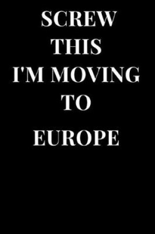 Cover of Screw This I'm Moving to Europe