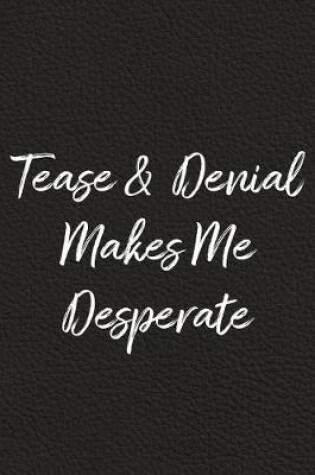 Cover of Tease and Denial Makes Me Desperate