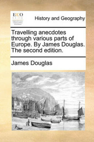 Cover of Travelling Anecdotes Through Various Parts of Europe. by James Douglas. the Second Edition.