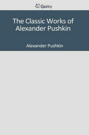 Cover of The Classic Works of Alexander Pushkin