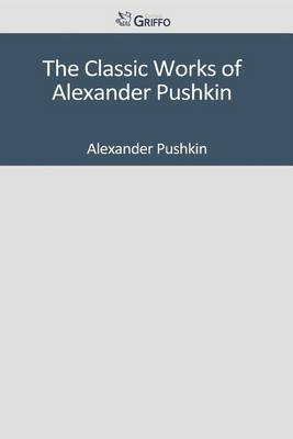 Book cover for The Classic Works of Alexander Pushkin