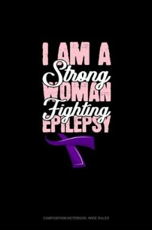 Cover of I Am A Strong Woman Fighting Epilepsy