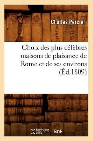 Cover of Choix Des Plus Célèbres Maisons de Plaisance de Rome Et de Ses Environs (Éd.1809)