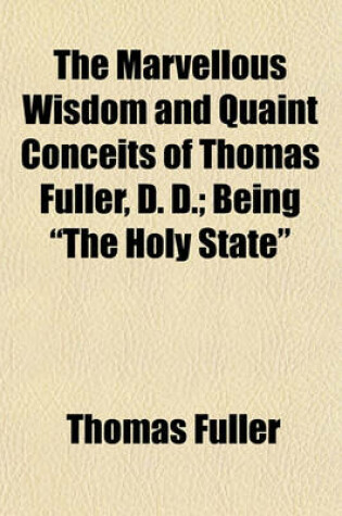 Cover of The Marvellous Wisdom and Quaint Conceits of Thomas Fuller, D. D.; Being "The Holy State"