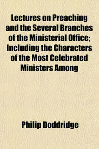 Cover of Lectures on Preaching and the Several Branches of the Ministerial Office; Including the Characters of the Most Celebrated Ministers Among