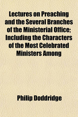 Book cover for Lectures on Preaching and the Several Branches of the Ministerial Office; Including the Characters of the Most Celebrated Ministers Among