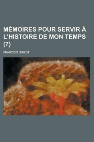 Cover of Memoires Pour Servir A L'Histoire de Mon Temps (7)