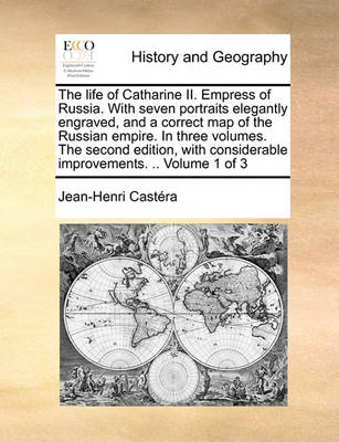 Book cover for The Life of Catharine II. Empress of Russia. with Seven Portraits Elegantly Engraved, and a Correct Map of the Russian Empire. in Three Volumes. the Second Edition, with Considerable Improvements. .. Volume 1 of 3