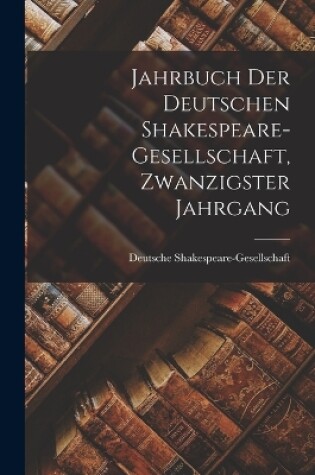 Cover of Jahrbuch der deutschen Shakespeare-Gesellschaft, Zwanzigster Jahrgang