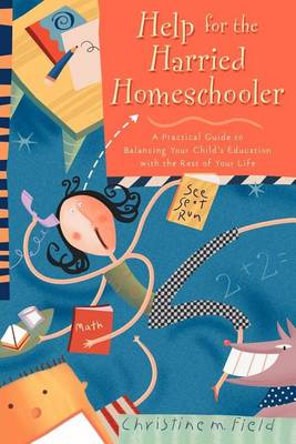 Book cover for Help for the Harried Homeschooler: A Practical Guide to Balancing Your Child's Education with the Rest of Your Life