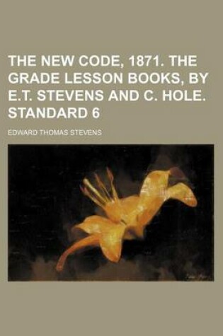 Cover of The New Code, 1871. the Grade Lesson Books, by E.T. Stevens and C. Hole. Standard 6