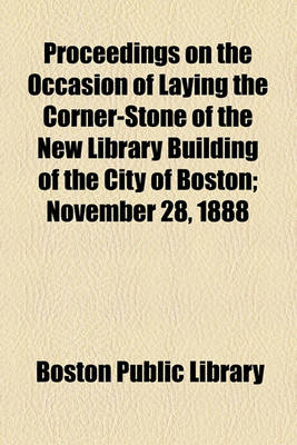 Book cover for Proceedings on the Occasion of Laying the Corner-Stone of the New Library Building of the City of Boston; November 28, 1888