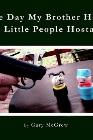 Cover of The Day My Brother Held My Little People Hostage