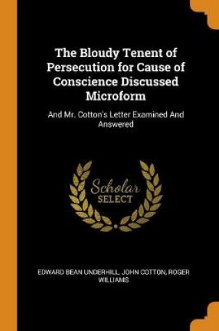 Cover of The Bloudy Tenent of Persecution for Cause of Conscience Discussed Microform
