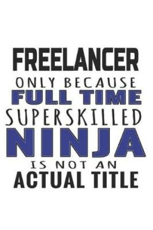 Cover of Freelancer Only Because Full Time Superskilled Ninja Is Not An Actual Title
