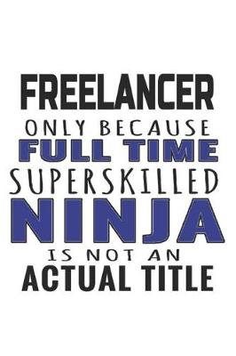 Book cover for Freelancer Only Because Full Time Superskilled Ninja Is Not An Actual Title
